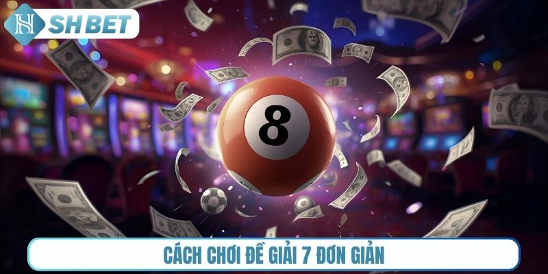 Cách chơi đề giải 7 đơn giản