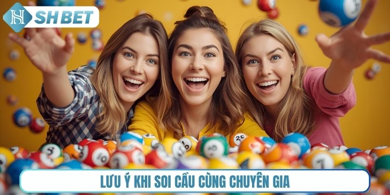 Lưu ý khi soi cầu cùng chuyên gia