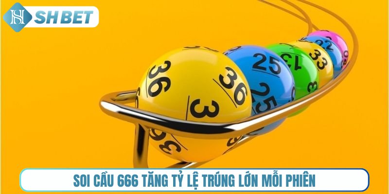 Soi cầu 666 tăng tỷ lệ trúng lớn mỗi phiên
