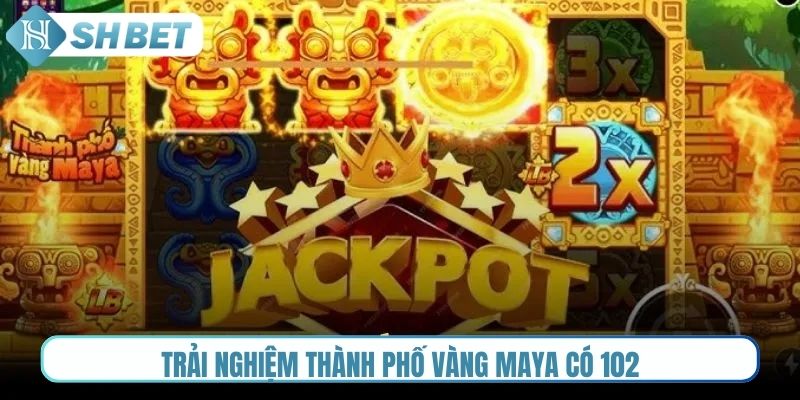 Trải nghiệm Thành Phố Vàng Maya có 1-0-2