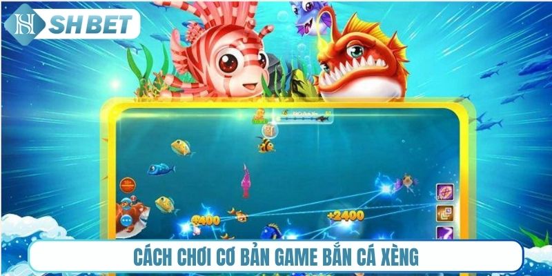 Cách chơi cơ bản game Bắn cá xèng