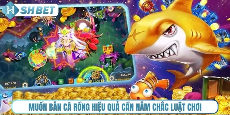 Muốn bắn cá Rồng hiệu quả cần nắm chắc luật chơi