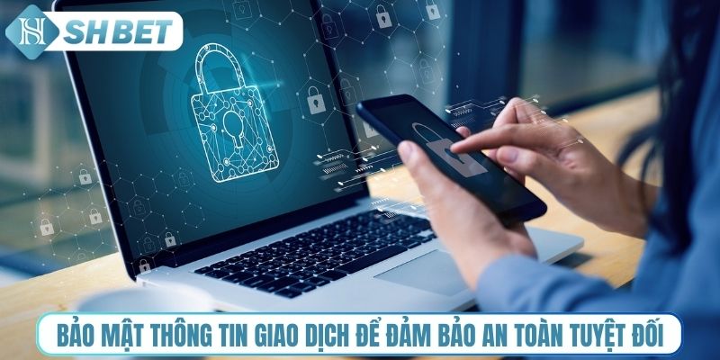 Bảo mật thông tin giao dịch để đảm bảo an toàn tuyệt đối