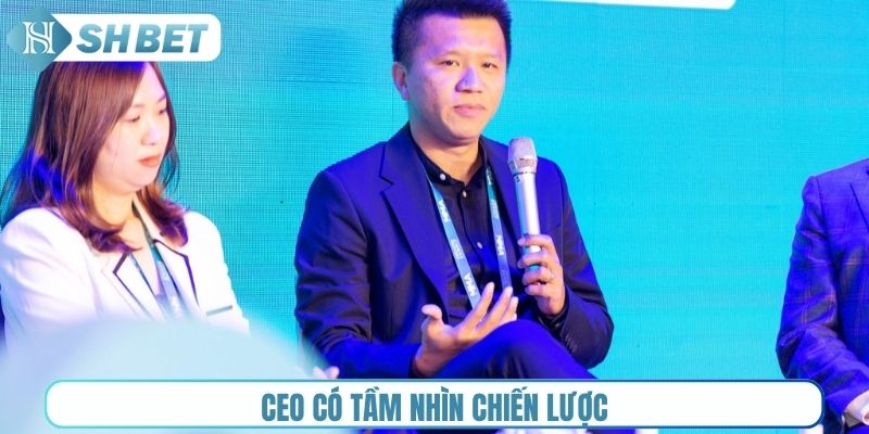 CEO có tầm nhìn chiến lược