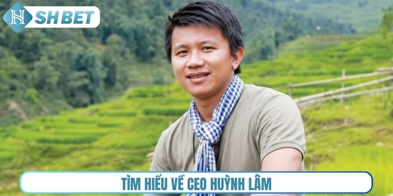 Tìm hiểu về CEO Huỳnh Lâm
